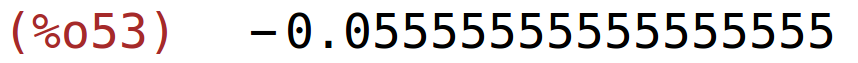 (%o53)	-0.05555555555555555